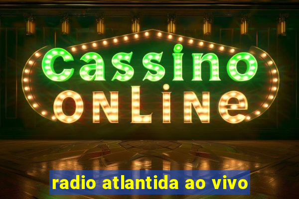 radio atlantida ao vivo